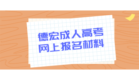 德宏成人高考網上報名材料