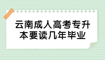 云南成人高考專升本要讀幾年畢業