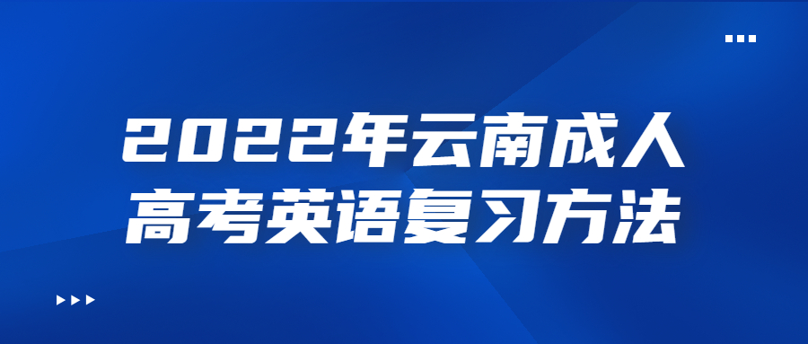 2022年云南成人高考英語復習方法